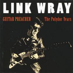 Link Wray : Guitar Preacher, the Polydor Years